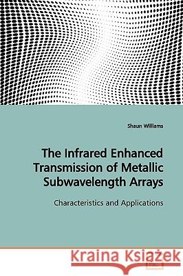 The Infrared Enhanced Transmission of Metallic Subwavelength Arrays Shaun Williams 9783639164411 VDM Verlag