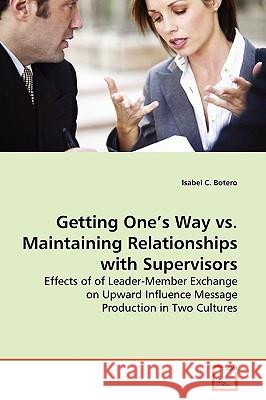 Getting One's Way vs. Maintaining Relationships with Supervisors Isabel C. Botero 9783639165135 VDM Verlag
