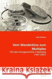 Vom Wanderkino zum Multiplex : 100 Jahre Kinogeschichte in Bamberg (1907-2007) Strohmer, Julia 9783639165234