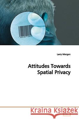 Attitudes Towards Spatial Privacy Larry Morgan 9783639165289 VDM Verlag