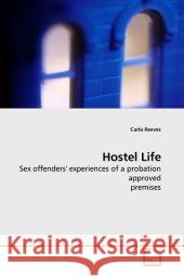 Hostel Life : Sex offenders' experiences of a probation approved premises Reeves, Carla 9783639165722 VDM Verlag Dr. Müller