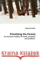 Privatising the Forests : An economic analysis of trends, prospects and  problems Scandizzo, Pasquale 9783639165920