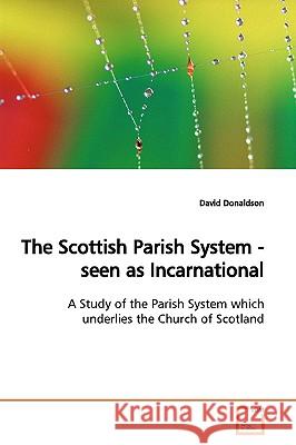 The Scottish Parish System - seen as Incarnational Donaldson, David 9783639166231 VDM Verlag