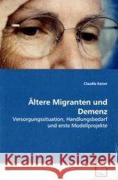 Ältere Migranten und Demenz : Versorgungssituation, Handlungsbedarf und erste  Modellprojekte Kaiser, Claudia 9783639166675 VDM Verlag Dr. Müller