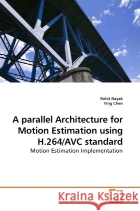 A parallel Architecture for Motion Estimation using H.264/AVC standard : Motion Estimation Implementation Nayak, Rohit; Chen, Ying 9783639166989 VDM Verlag Dr. Müller