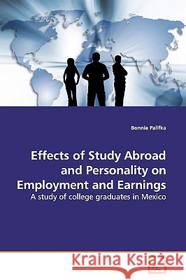 Effects of Study Abroad and Personality on Employment and Earnings Bonnie Palifka 9783639167313 VDM VERLAG DR. MULLER AKTIENGESELLSCHAFT & CO