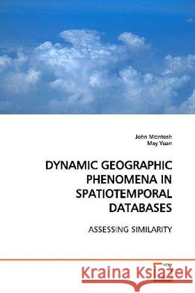 DYNAMIC GEOGRAPHIC PHENOMENA IN SPATIOTEMPORAL DATABASES : ASSESSING SIMILARITY Mcintosh, John 9783639167405