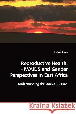 Reproductive Health, HIV/AIDS and Gender Perspectives in East Africa Ibrahim Elemo 9783639167580 VDM Verlag