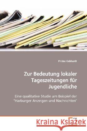 Zur Bedeutung lokaler Tageszeitungen für Jugendliche : Eine qualitative Studie am Beispiel der 