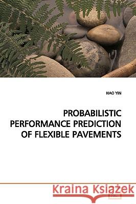 Probabilistic Performance Prediction of Flexible Pavements Hao Yin 9783639168068 VDM Verlag