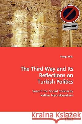 The Third Way and Its Reflections on Turkish Politics Duygu Turk 9783639168105 VDM VERLAG DR. MULLER AKTIENGESELLSCHAFT & CO