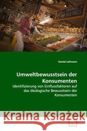 Umweltbewusstsein der Konsumenten : Identifizierung von Einflussfaktoren auf das ökologische Bewusstsein der Konsumenten Lehmann, Daniel 9783639168433 VDM Verlag Dr. Müller