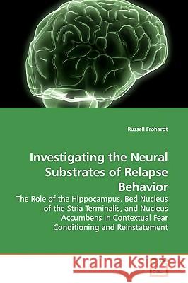 Investigating the Neural Substrates of Relapse Behavior Russell Frohardt 9783639168679 VDM Verlag