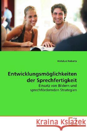 Entwicklungsmöglichkeiten der Sprechfertigkeit : Einsatz von Bildern und sprechfördernden Strategien Roberta, Kisfalusi 9783639169003