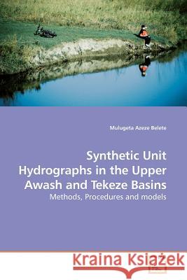 Synthetic Unit Hydrographs in the Upper Awash and Tekeze Basins Mulugeta Azeze Belete 9783639169263 VDM Verlag