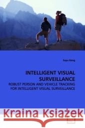 INTELLIGENT VISUAL SURVEILLANCE : ROBUST PERSON AND VEHICLE TRACKING FOR INTELLIGENT VISUAL SURVEILLANCE Kong, Suyu 9783639169355