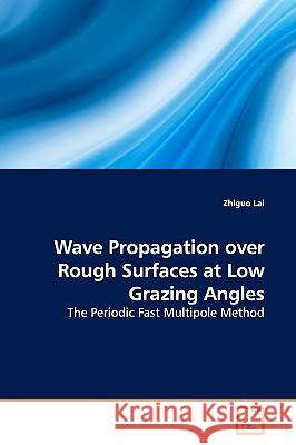 Wave Propagation over Rough Surfaces at Low Grazing Angles Lai, Zhiguo 9783639169522