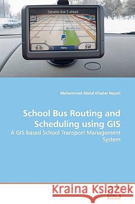 School Bus Routing and Scheduling using GIS Abdul Khader Nayati, Mohammed 9783639169928