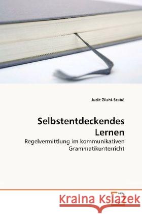 Selbstentdeckendes Lernen : Regelvermittlung im kommunikativen Grammatikunterricht Zilahi-Szabó, Judit 9783639169997 VDM Verlag Dr. Müller