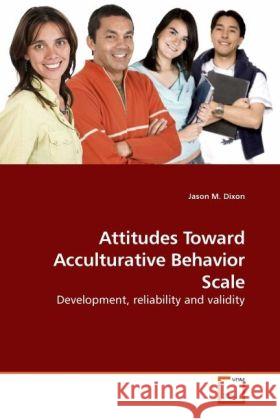 Attitudes Toward Acculturative Behavior Scale : Development, reliability and validity Dixon, Jason M. 9783639170856