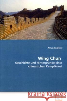 Wing Chun : Geschichte und Hintergründe einer chinesischen Kampfkunst Haiderer, Armin 9783639170900 VDM Verlag Dr. Müller