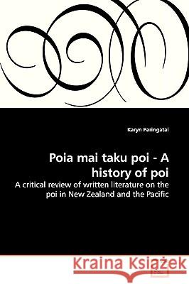 Poia Mai Taku Poi - A History of Poi Karyn Paringatai 9783639170924