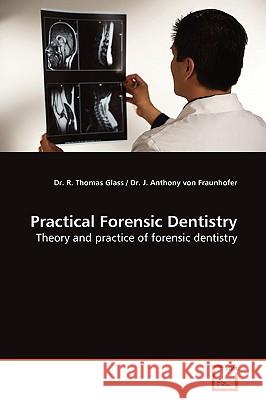 Practical Forensic Dentistry Dr. R. Thomas Glass 9783639171099