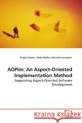 AOPim: An Aspect-Oriented Implementation Method : Supporting Aspect-Oriented Software Development Soares, Sergio 9783639171136