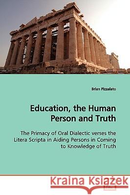 Education, the Human Person and Truth Brian Pizzalato 9783639171556 VDM Verlag