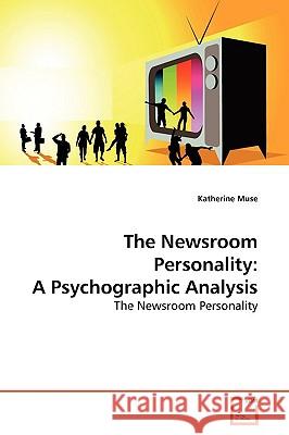 The Newsroom Personality: A Psychographic Analysis Muse, Katherine 9783639172300 VDM Verlag