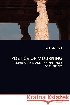 Poetics of Mourning Ph. D. Mark Kelley 9783639172577