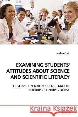 Examining Students' Attitudes about Science and Scientific Literacy Melissa Cook 9783639172737