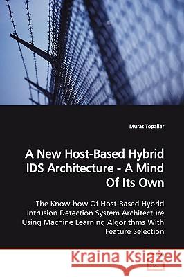 A New Host-Based Hybrid IDS Architecture - A Mind Of Its Own Topallar, Murat 9783639172881