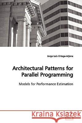 Architectural Patterns for Parallel Programming Jorge Ortega-Arjona 9783639173246