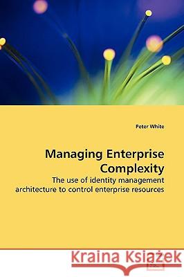 Managing Enterprise Complexity Peter White 9783639173796