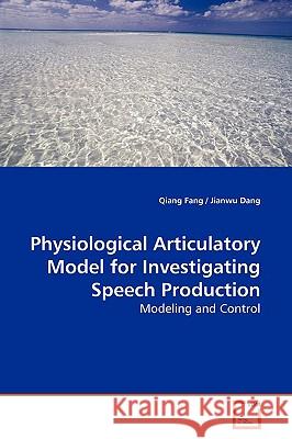 Physiological Articulatory Model for Investigating Speech Production Qiang Fang 9783639173871 VDM Verlag