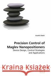 Precision Control of Maglev Nanopositioners : Device Design, Control Strategies and Applications Shakir, Huzefa 9783639174144 VDM Verlag Dr. Müller