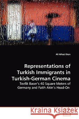 Representations of Turkish Immigrants in Turkish-German Cinema Ali Nihat Eken 9783639174168