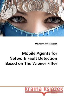 Mobile Agents for Network Fault Detection Based on The Wiener Filter Al-Kasassbeh, Mouhammd 9783639174366 