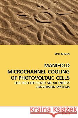 Manifold Microchannel Cooling of Photovoltaic Cells Elnaz Kermani 9783639174519