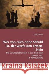 Wer von euch ohne Schuld ist, der werfe den ersten Stein : Die Schuldproblematik in der deutschen Literatur des 19. Jahrhunderts Köröndi, Enik 9783639174717