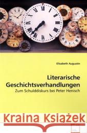 Literarische Geschichtsverhandlungen : Zum Schulddiskurs bei Peter Henisch Augustin, Elisabeth   9783639175288