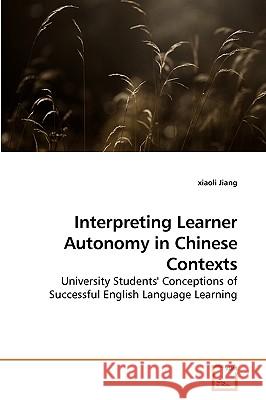 Interpreting Learner Autonomy in Chinese Contexts Xiaoli Jiang 9783639175370