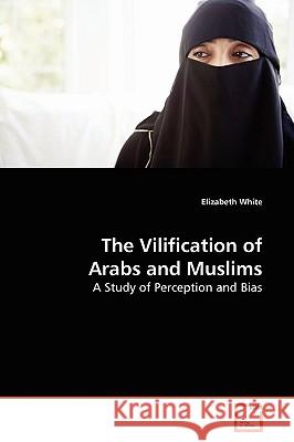 The Vilification of Arabs and Muslims Elizabeth White 9783639175653