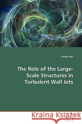 The Role of the Large-Scale Structures in Turbulent Wall Jets Joseph Hall 9783639175707