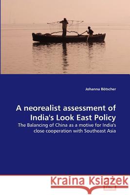 A neorealist assessment of India's Look East Policy Bötscher, Johanna 9783639176445 VDM Verlag