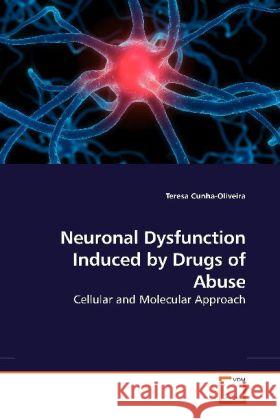 Neuronal Dysfunction Induced by Drugs of Abuse : Cellular and Molecular Approach Cunha-Oliveira, Teresa 9783639176698