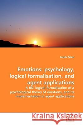 Emotions: psychology, logical formalisation, and agent applications Adam, Carole 9783639177398 VDM Verlag