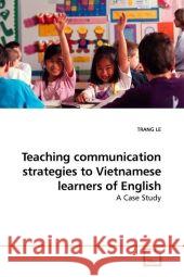 Teaching communication strategies to Vietnamese learners of English : A Case Study Le, Trang 9783639177978