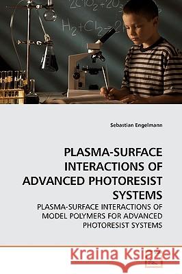 Plasma-Surface Interactions of Advanced Photoresist Systems Sebastian Engelmann 9783639178241 VDM Verlag